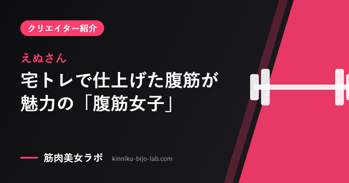 えぬさん：宅トレで仕上げた腹筋が魅力の「腹筋女子」
